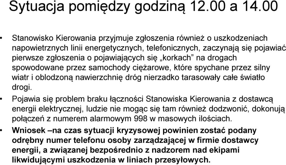 drogach spowodowane przez samochody ciężarowe, które spychane przez silny wiatr i oblodzoną nawierzchnię dróg nierzadko tarasowały całe światło drogi.