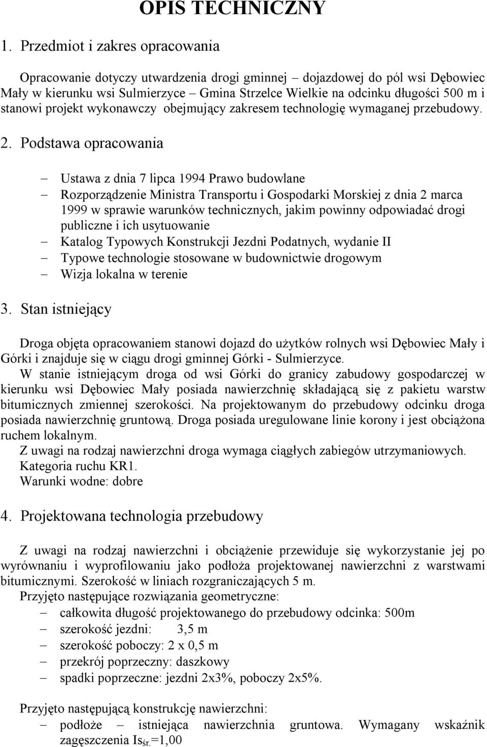 Podstawa opracowania Ustawa z dnia 7 lipca 1994 Prawo budowlane Rozporządzenie Ministra Transportu i Gospodarki Morskiej z dnia 2 marca 1999 w sprawie warunków technicznych, jakim powinny odpowiadać