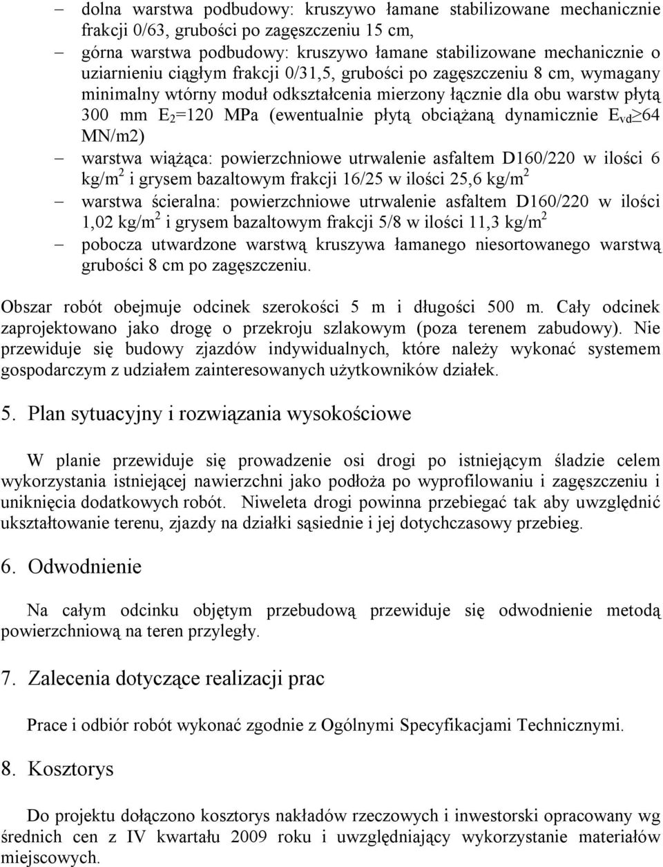E vd 64 MN/m2) warstwa wiążąca: powierzchniowe utrwalenie asfaltem D160/220 w ilości 6 kg/ i grysem bazaltowym frakcji 16/25 w ilości 25,6 kg/ warstwa ścieralna: powierzchniowe utrwalenie asfaltem