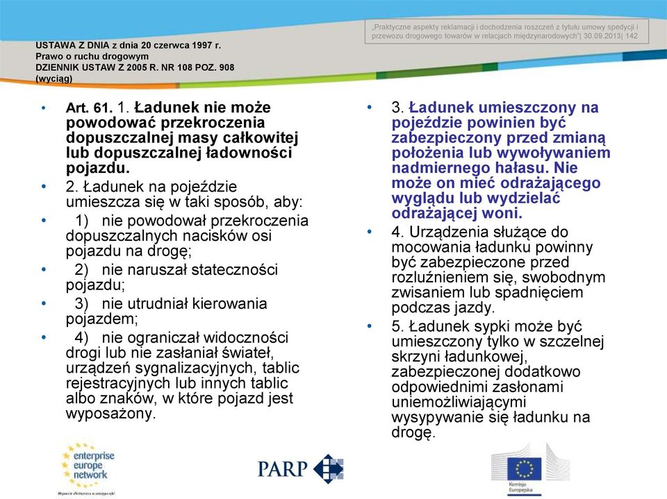 kierowania pojazdem; 4) nie ograniczał widoczności drogi lub nie zasłaniał świateł, urządzeń sygnalizacyjnych, tablic rejestracyjnych lub innych tablic albo znaków, w które pojazd jest wyposażony.