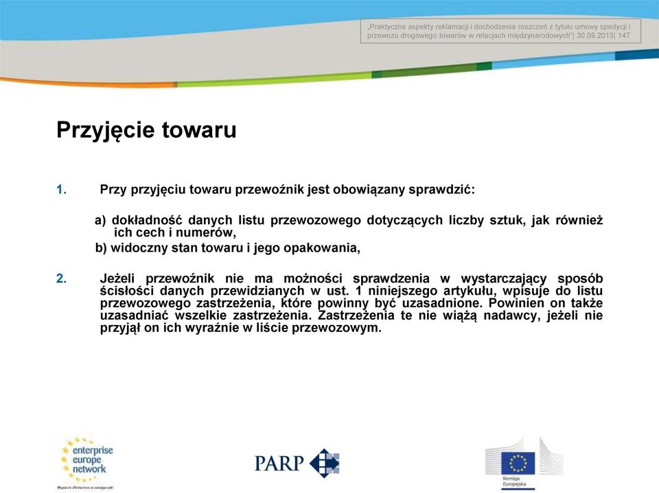 Przy przyjęciu towaru przewoźnik jest obowiązany sprawdzić: a) dokładność danych listu przewozowego dotyczących liczby sztuk, jak również ich cech i numerów, b) widoczny stan towaru i jego