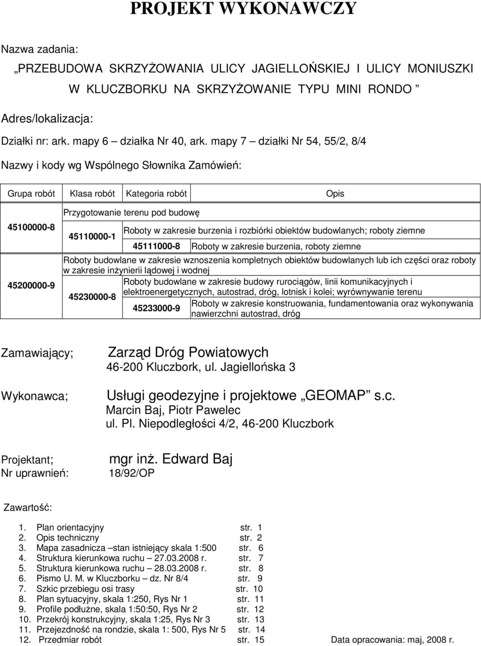 mapy 7 działki Nr 54, 55/2, 8/4 Nazwy i kody wg Wspólnego Słownika Zamówień: Grupa robót Klasa robót Kategoria robót Opis 45100000-8 45200000-9 Przygotowanie terenu pod budowę 45110000-1 Roboty w