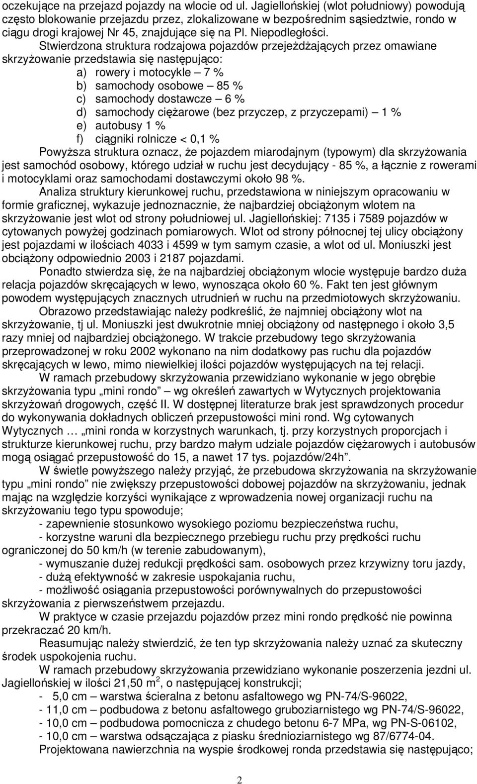 Stwierdzona struktura rodzajowa pojazdów przejeŝdŝających przez omawiane skrzyŝowanie przedstawia się następująco: a) rowery i motocykle 7 % b) samochody osobowe 85 % c) samochody dostawcze 6 % d)