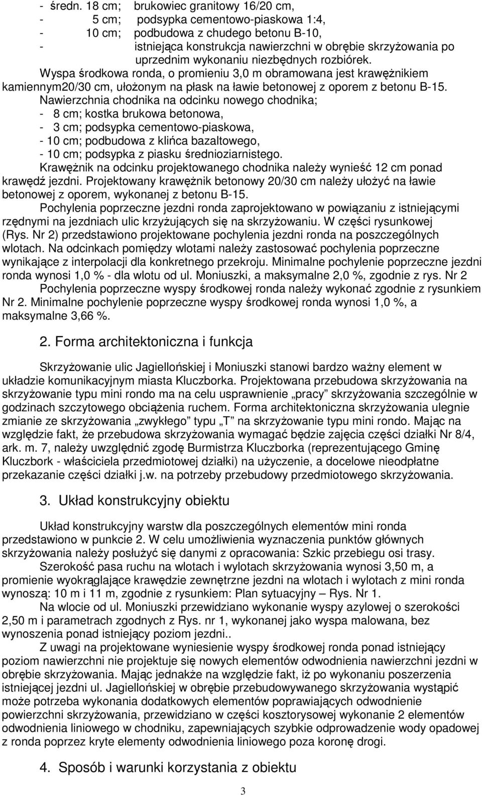 wykonaniu niezbędnych rozbiórek. Wyspa środkowa ronda, o promieniu 3,0 m obramowana jest krawęŝnikiem kamiennym20/30 cm, ułoŝonym na płask na ławie betonowej z oporem z betonu B-15.