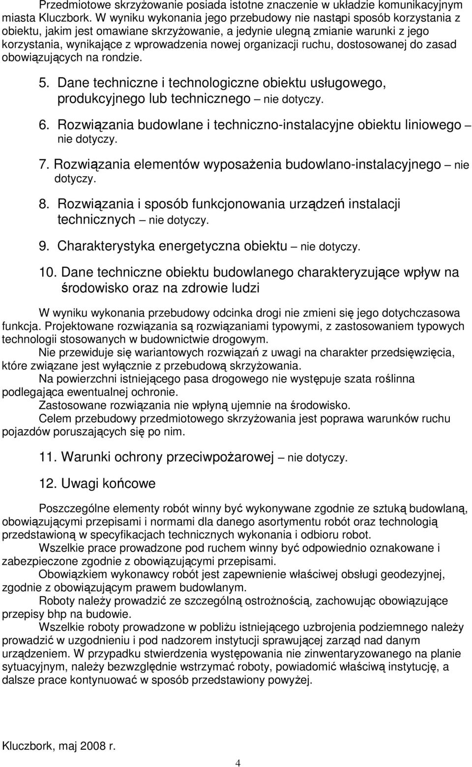 organizacji ruchu, dostosowanej do zasad obowiązujących na rondzie. 5. Dane techniczne i technologiczne obiektu usługowego, produkcyjnego lub technicznego nie dotyczy. 6.