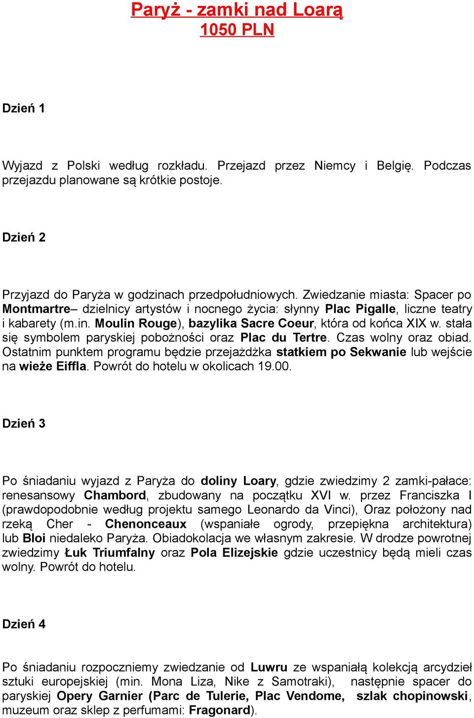 stała się symbolem paryskiej pobożności oraz Plac du Tertre. Czas wolny oraz obiad. Ostatnim punktem programu będzie przejażdżka statkiem po Sekwanie lub wejście na wieże Eiffla.