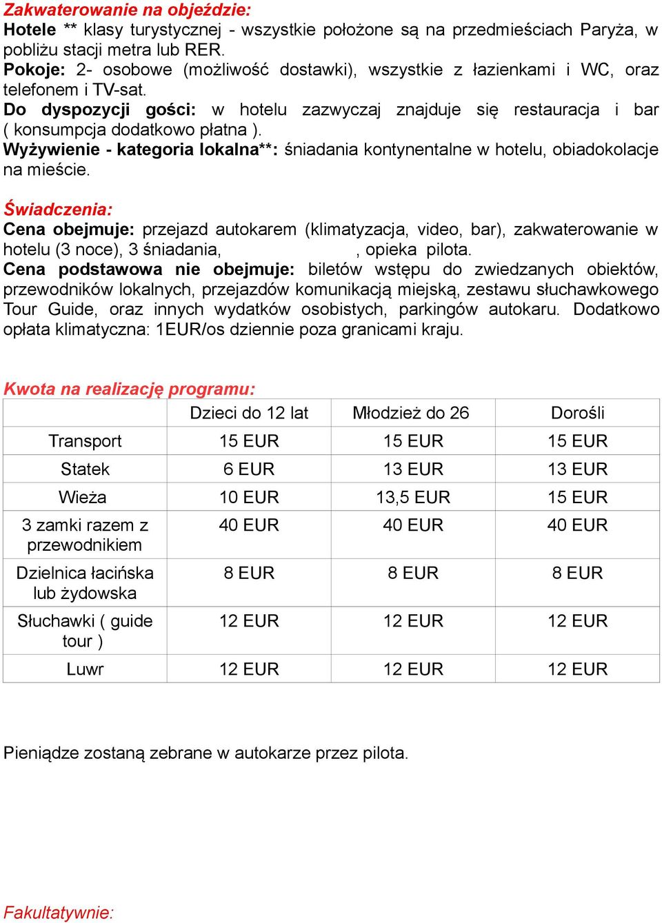 Wyżywienie - kategoria lokalna**: śniadania kontynentalne w hotelu, obiadokolacje na mieście.