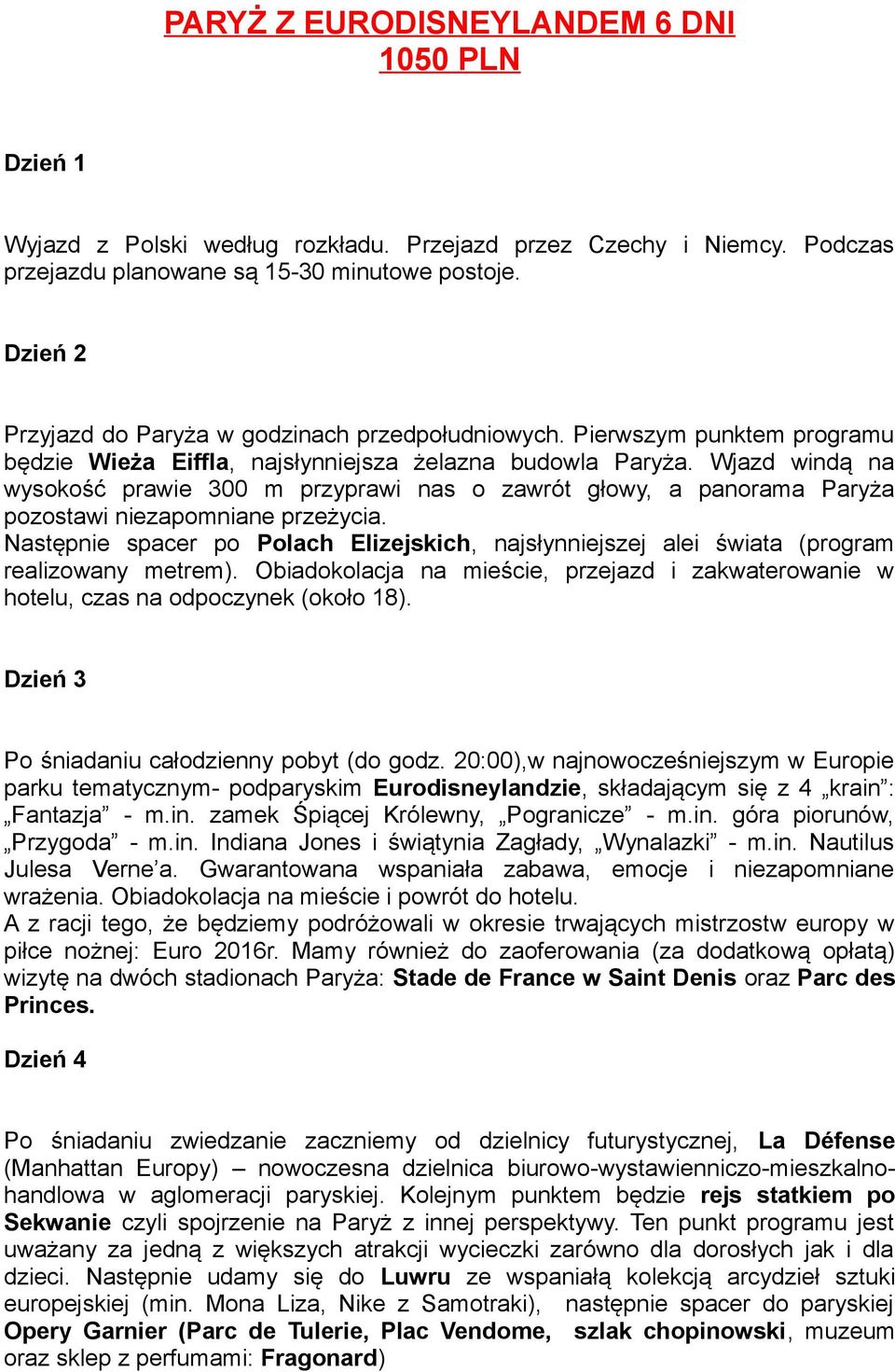 Wjazd windą na wysokość prawie 300 m przyprawi nas o zawrót głowy, a panorama Paryża pozostawi niezapomniane przeżycia.