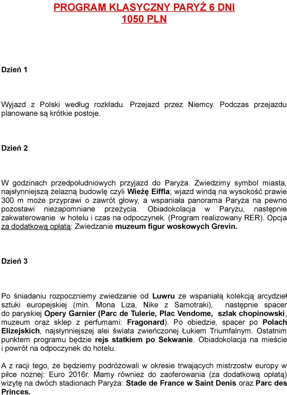 Zwiedzimy symbol miasta, najsłynniejszą żelazną budowlę czyli Wieżę Eiffla; wjazd windą na wysokość prawie 300 m może przyprawi o zawrót głowy, a wspaniała panorama Paryża na pewno pozostawi