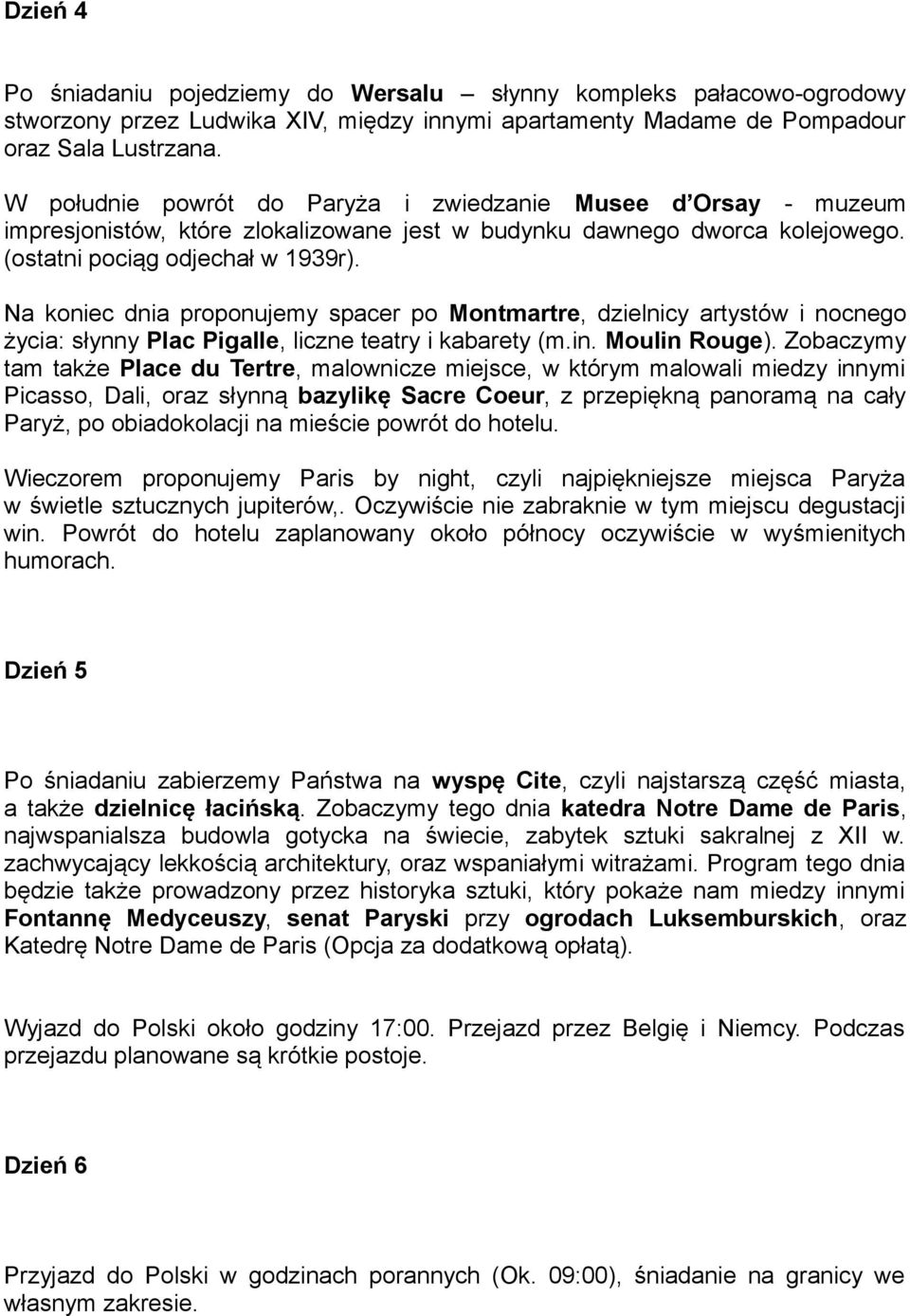 Na koniec dnia proponujemy spacer po Montmartre, dzielnicy artystów i nocnego życia: słynny Plac Pigalle, liczne teatry i kabarety (m.in. Moulin Rouge).