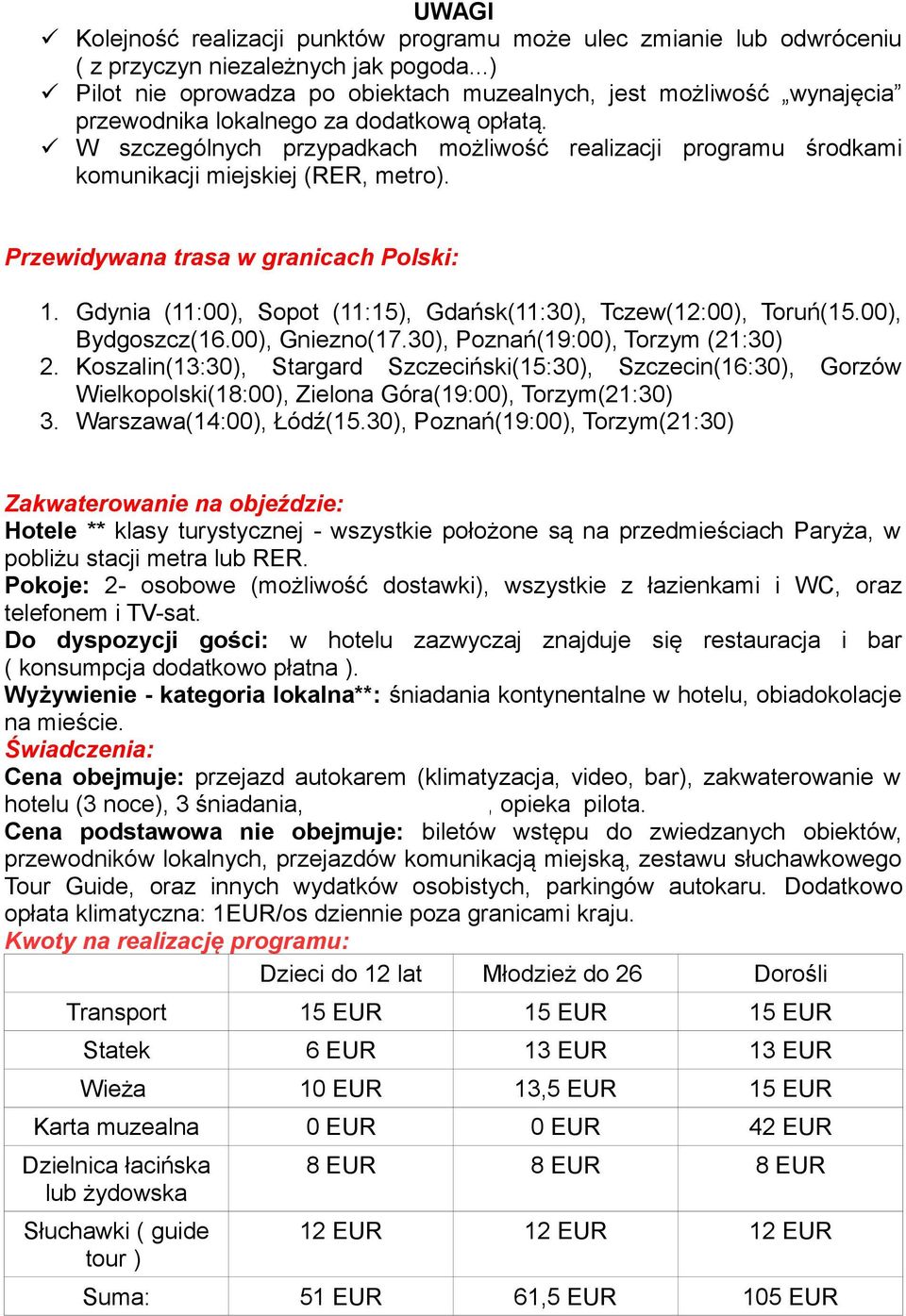 W szczególnych przypadkach możliwość realizacji programu środkami komunikacji miejskiej (RER, metro). Przewidywana trasa w granicach Polski: 1.