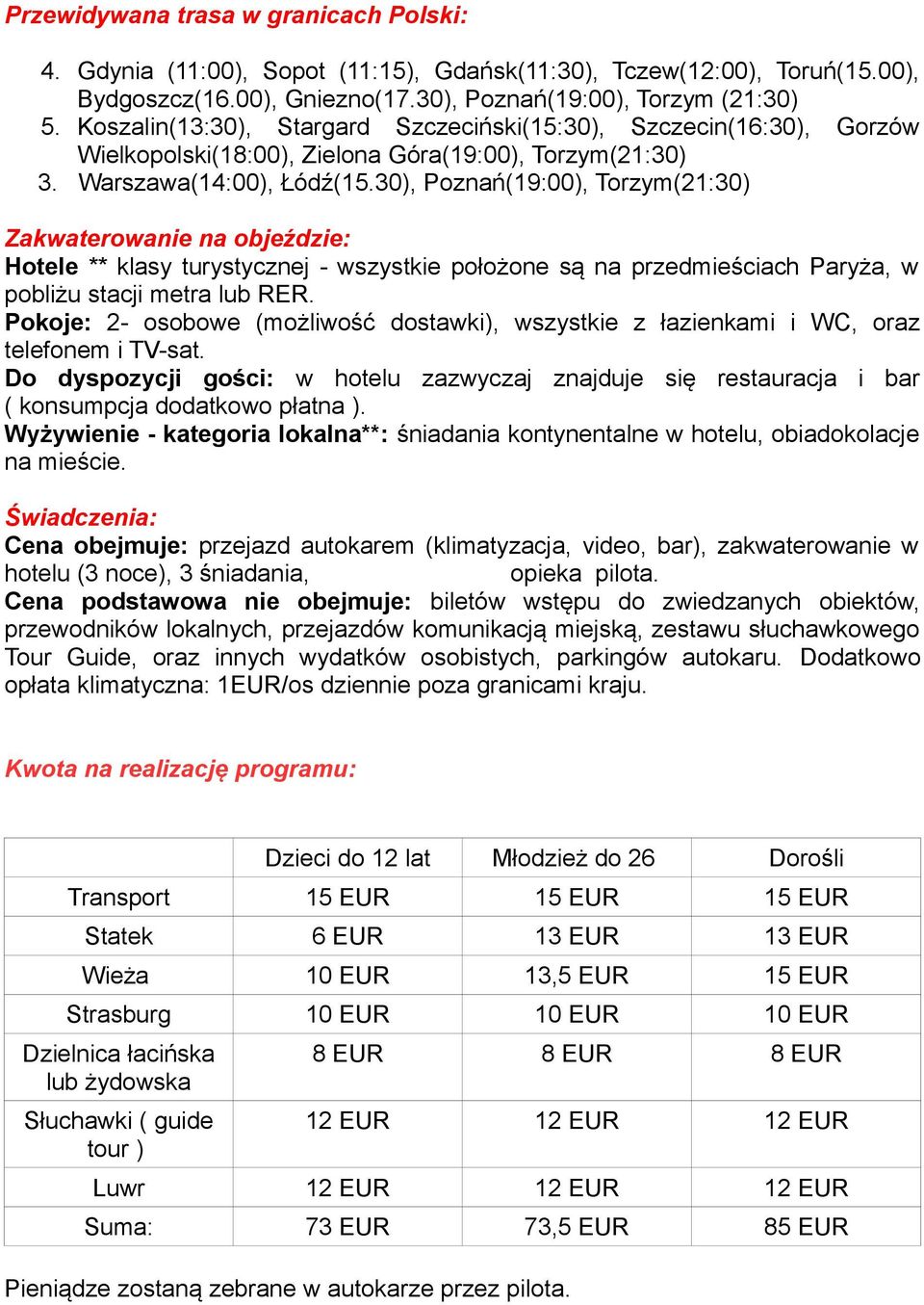 30), Poznań(19:00), Torzym(21:30) Zakwaterowanie na objeździe: Hotele ** klasy turystycznej - wszystkie położone są na przedmieściach Paryża, w pobliżu stacji metra lub RER.