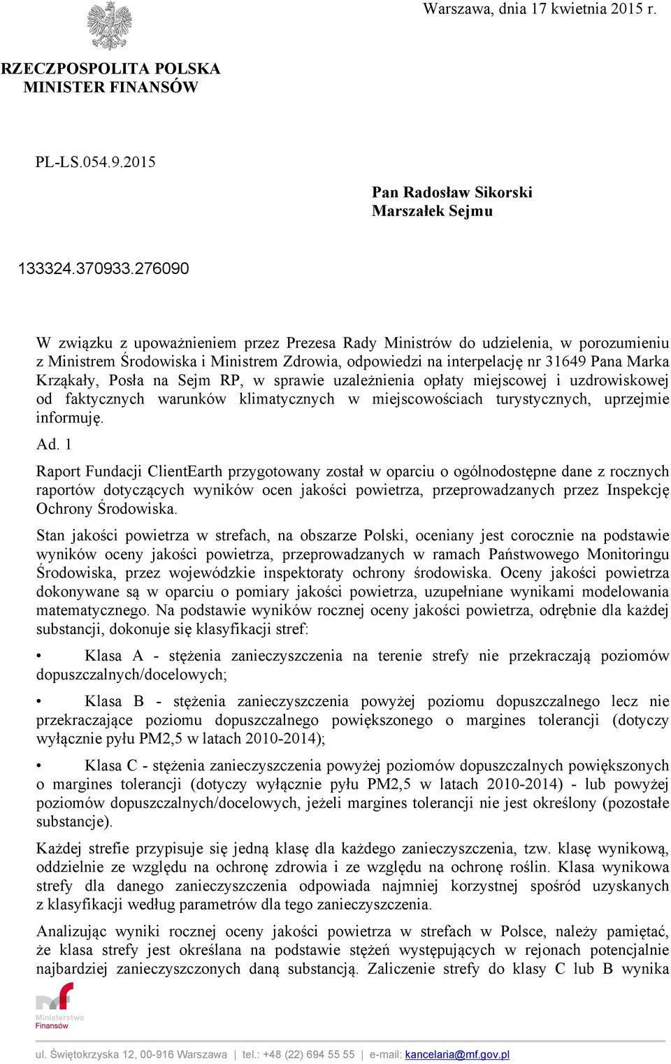 na Sejm RP, w sprawie uzależnienia opłaty miejscowej i uzdrowiskowej od faktycznych warunków klimatycznych w miejscowościach turystycznych, uprzejmie informuję. Ad.