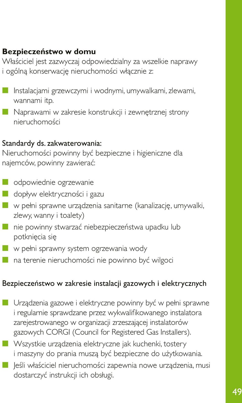 zakwaterowania: Nieruchomości powinny być bezpieczne i higieniczne dla najemców, powinny zawierać: n odpowiednie ogrzewanie n dopływ elektryczności i gazu n w pełni sprawne urządzenia sanitarne