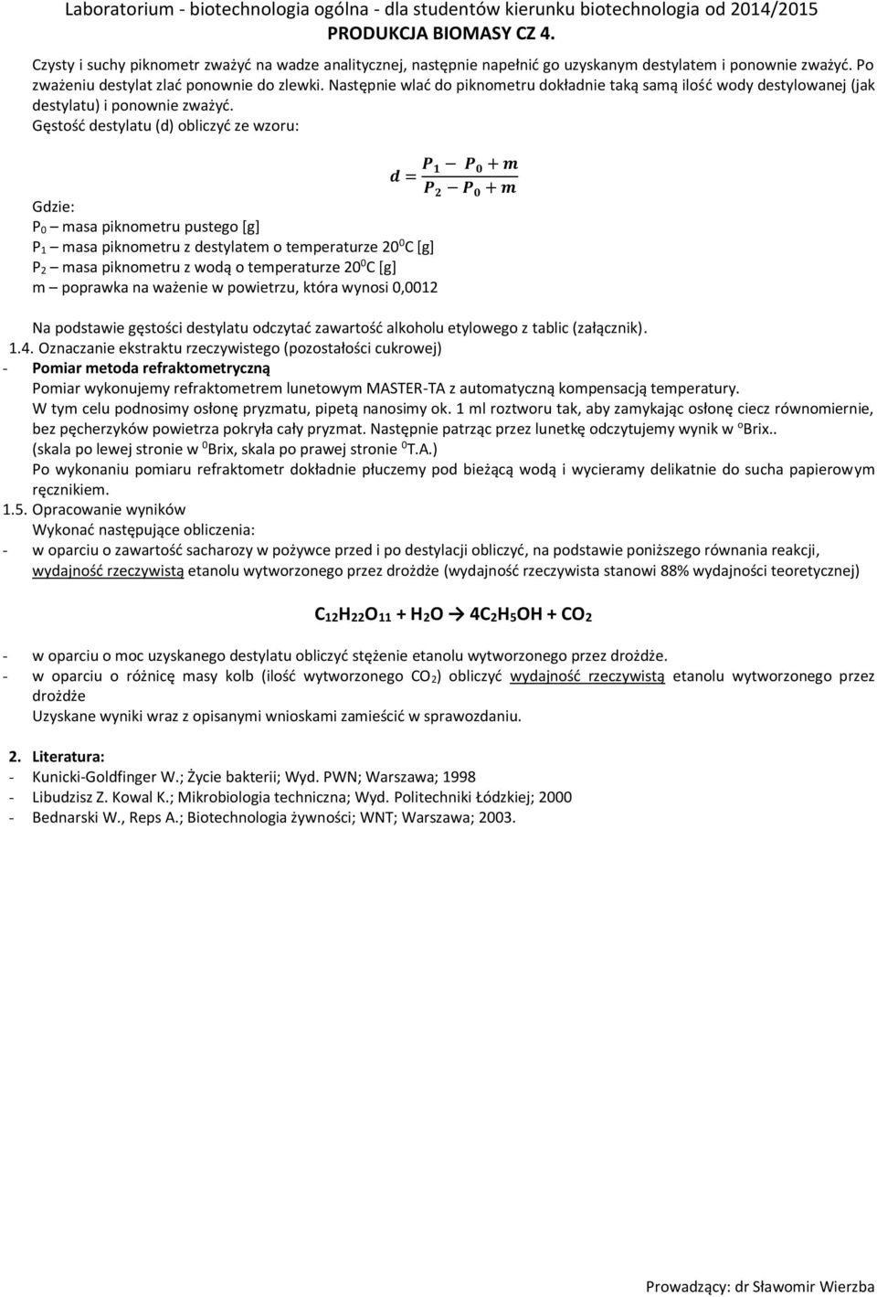 Gęstość destylatu (d) obliczyć ze wzoru: d = P 1 P 0 + m P 2 P 0 + m Gdzie: P 0 masa piknometru pustego [g] P 1 masa piknometru z destylatem o temperaturze 20 0 C [g] P 2 masa piknometru z wodą o