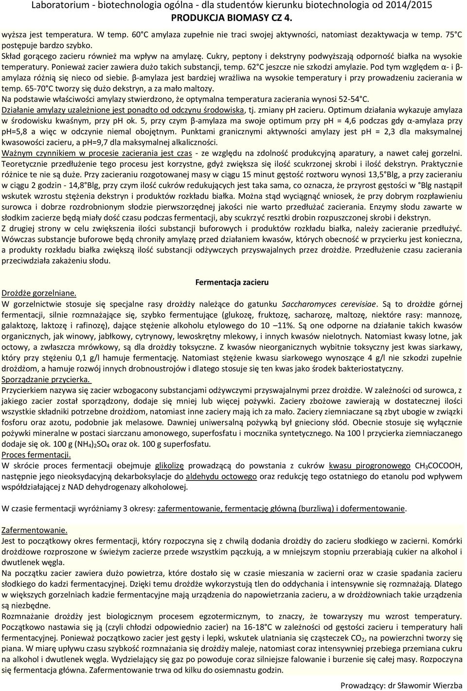 Pod tym względem α- i β- amylaza różnią się nieco od siebie. β-amylaza jest bardziej wrażliwa na wysokie temperatury i przy prowadzeniu zacierania w temp.