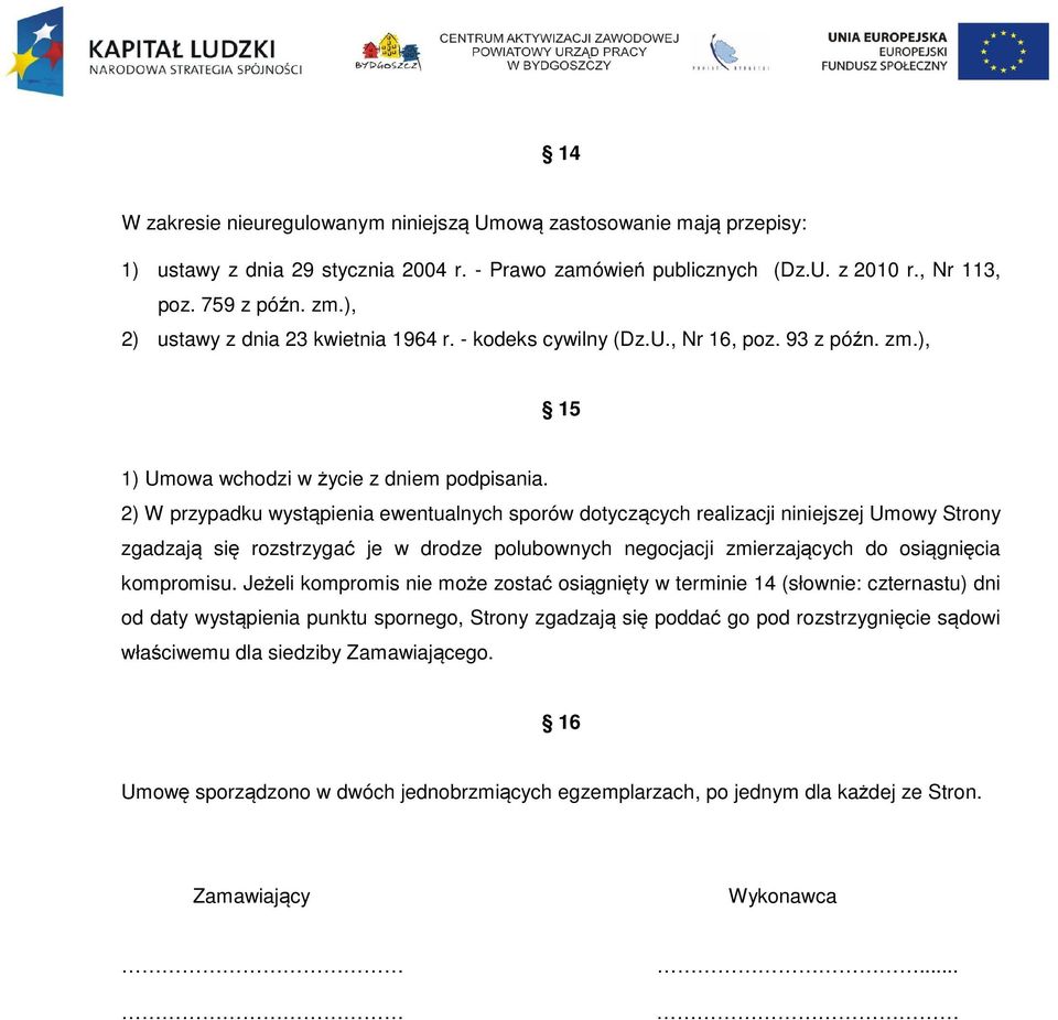 2) W przypadku wystąpienia ewentualnych sporów dotyczących realizacji niniejszej Umowy Strony zgadzają się rozstrzygać je w drodze polubownych negocjacji zmierzających do osiągnięcia kompromisu.