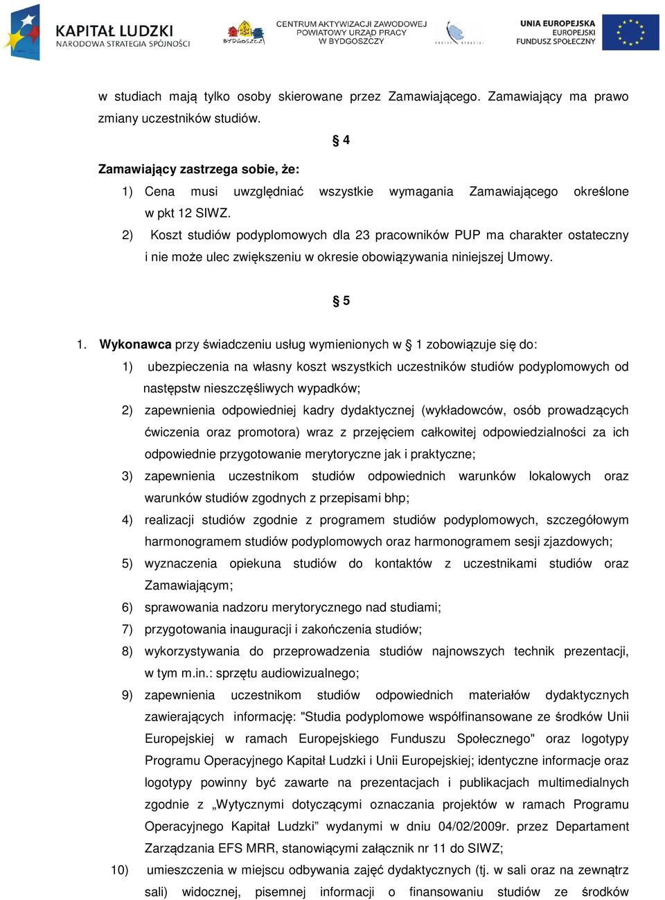 2) Koszt studiów podyplomowych dla 23 pracowników PUP ma charakter ostateczny i nie może ulec zwiększeniu w okresie obowiązywania niniejszej Umowy. 5 1.