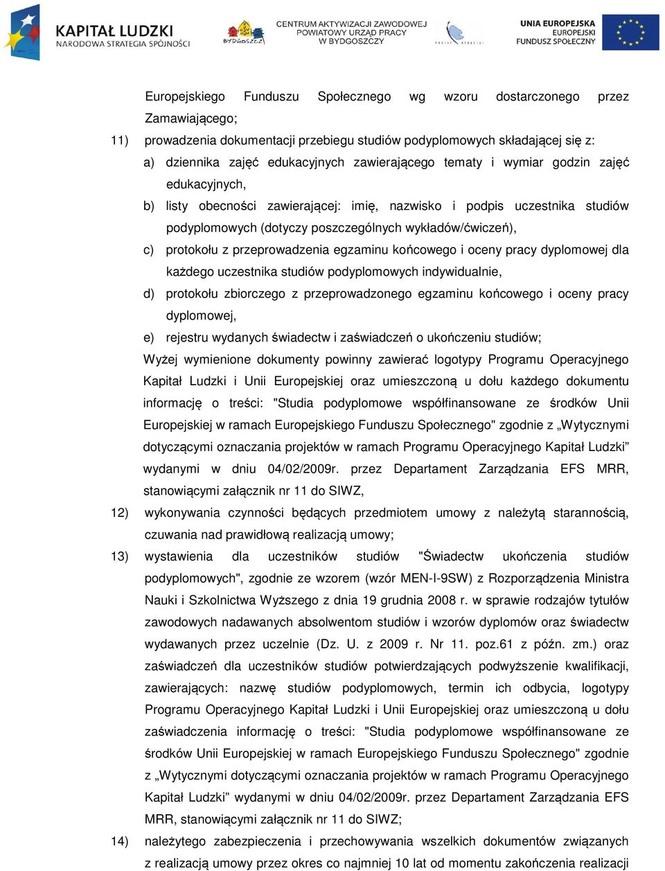 protokołu z przeprowadzenia egzaminu końcowego i oceny pracy dyplomowej dla każdego uczestnika studiów podyplomowych indywidualnie, d) protokołu zbiorczego z przeprowadzonego egzaminu końcowego i