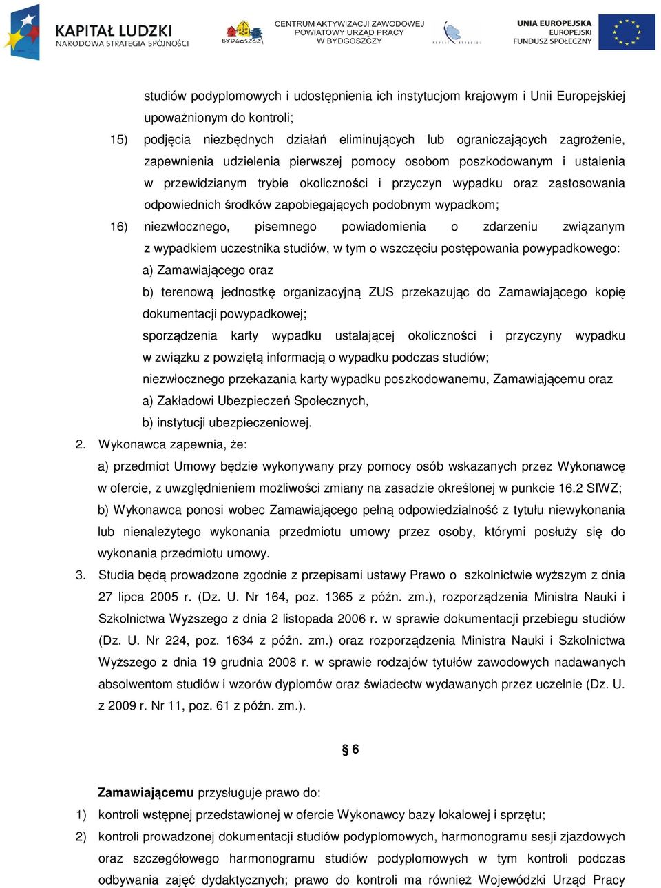 niezwłocznego, pisemnego powiadomienia o zdarzeniu związanym z wypadkiem uczestnika studiów, w tym o wszczęciu postępowania powypadkowego: a) Zamawiającego oraz b) terenową jednostkę organizacyjną
