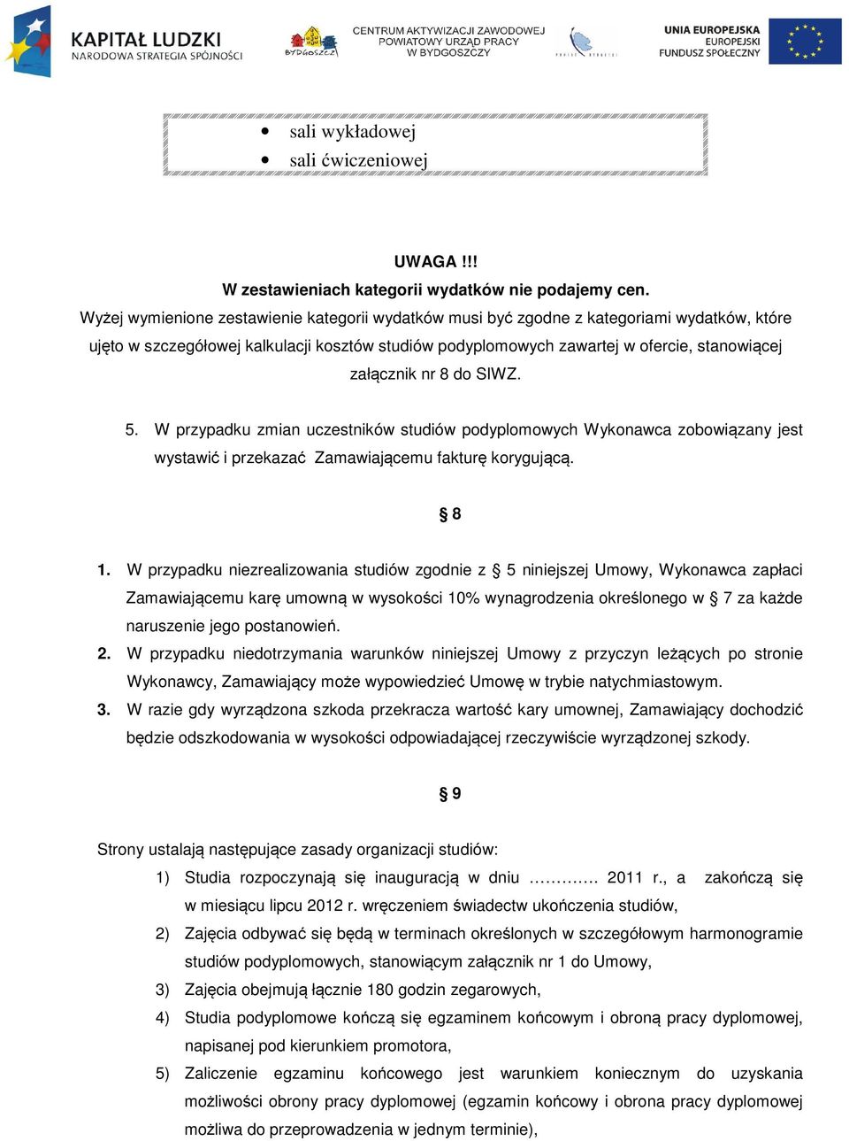 nr 8 do SIWZ. 5. W przypadku zmian uczestników studiów podyplomowych Wykonawca zobowiązany jest wystawić i przekazać Zamawiającemu fakturę korygującą. 8 1.