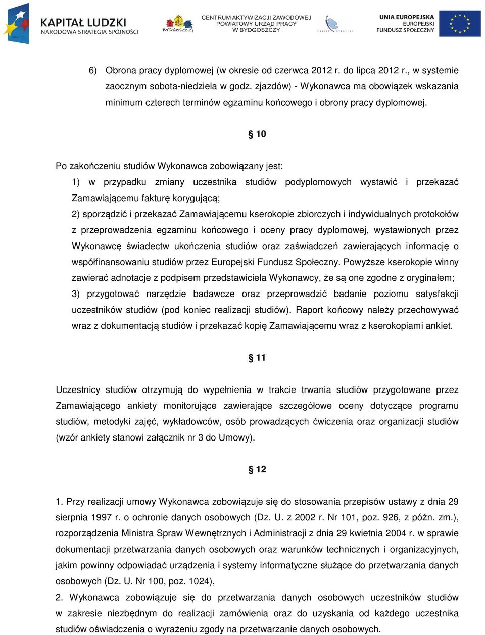 10 Po zakończeniu studiów Wykonawca zobowiązany jest: 1) w przypadku zmiany uczestnika studiów podyplomowych wystawić i przekazać Zamawiającemu fakturę korygującą; 2) sporządzić i przekazać