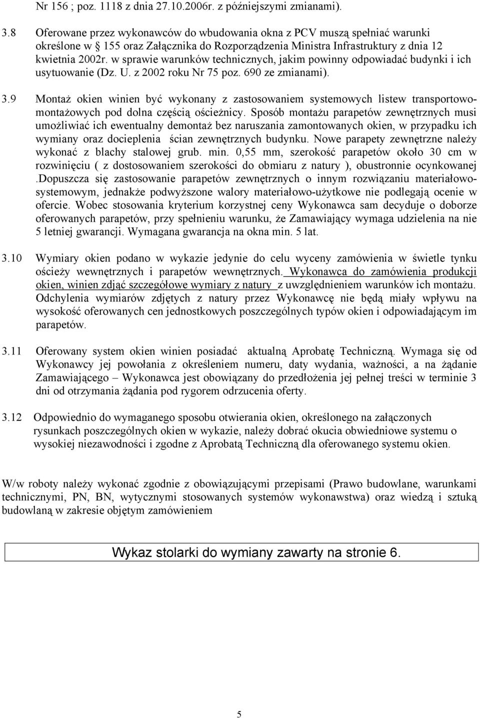 w sprawie warunków technicznych, jakim powinny odpowiadać budynki i ich usytuowanie (Dz. U. z 2002 roku Nr 75 poz. 690 ze zmianami). 3.