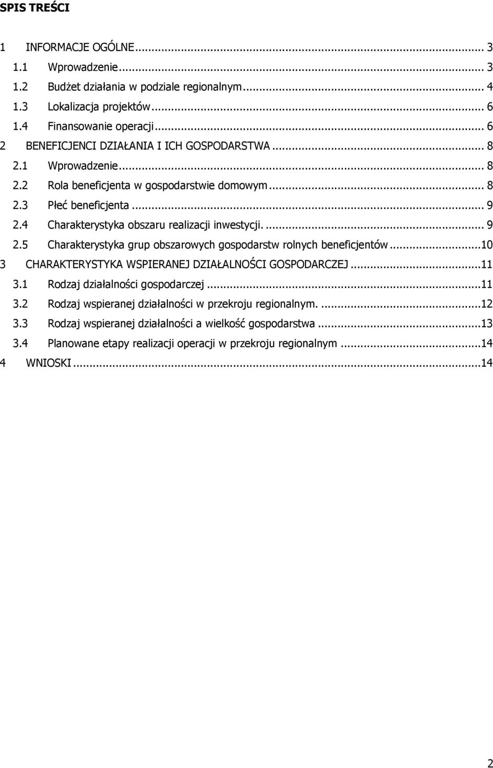 4 Charakterystyka obszaru realizacji inwestycji.... 9 2.5 Charakterystyka grup obszarowych gospodarstw rolnych beneficjentów...10 3 CHARAKTERYSTYKA WSPIERANEJ DZIAŁALNOŚCI GOSPODARCZEJ...11 3.