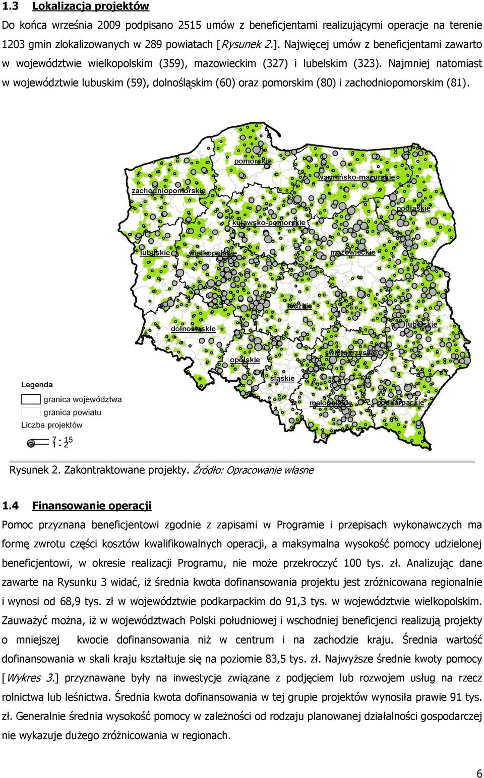 Najmniej natomiast w województwie lubuskim (59), dolnośląskim (60) oraz pomorskim (80) i zachodniopomorskim (81). Rysunek 2. Zakontraktowane projekty. Źródło: Opracowanie własne 1.