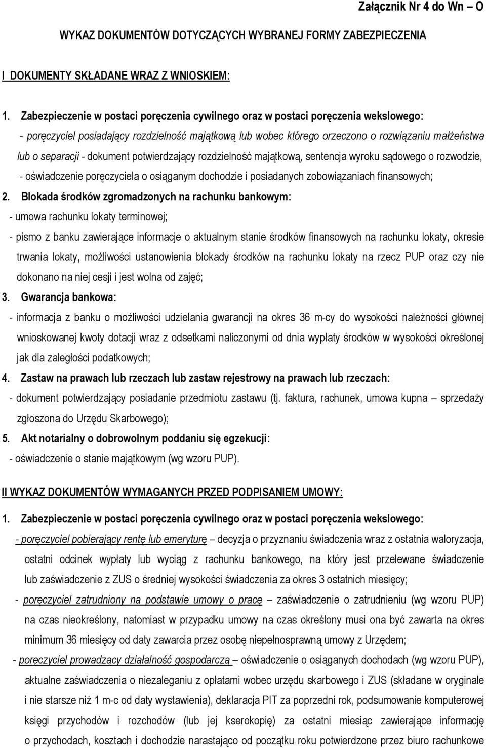 separacji - dokument potwierdzający rozdzielność majątkową, sentencja wyroku sądowego o rozwodzie, - oświadczenie poręczyciela o osiąganym dochodzie i posiadanych zobowiązaniach finansowych; 2.