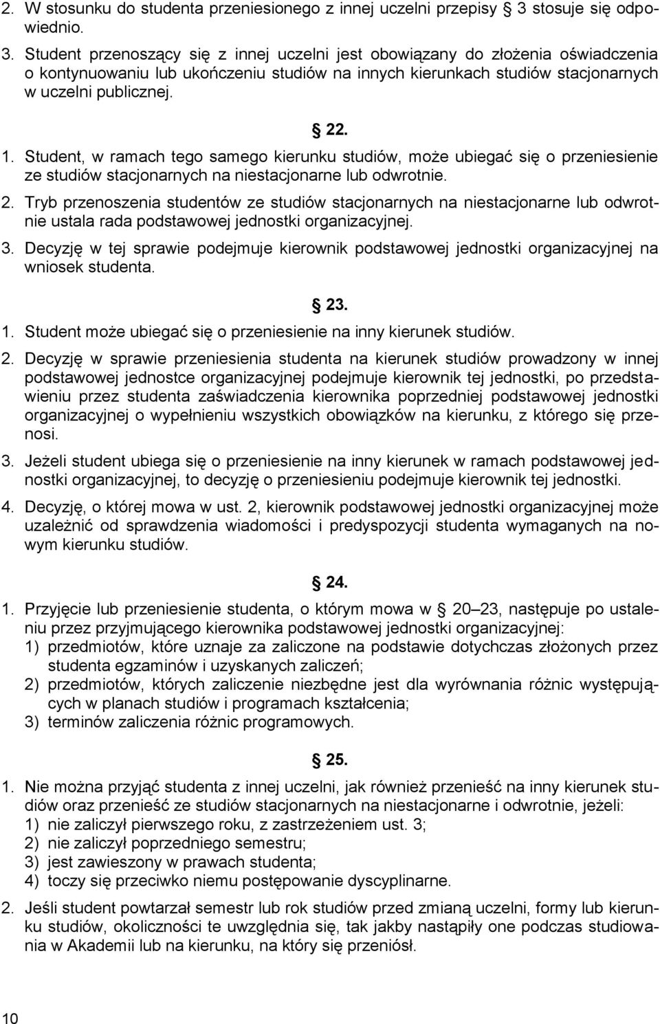 Student przenoszący się z innej uczelni jest obowiązany do złożenia oświadczenia o kontynuowaniu lub ukończeniu studiów na innych kierunkach studiów stacjonarnych w uczelni publicznej. 22. 1.