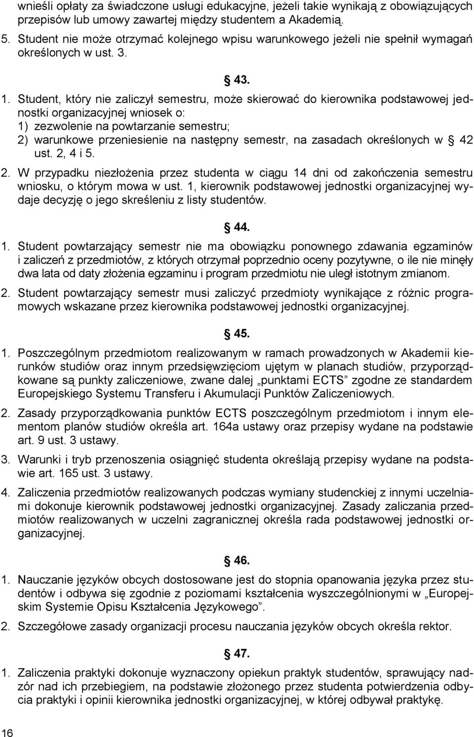 Student, który nie zaliczył semestru, może skierować do kierownika podstawowej jednostki organizacyjnej wniosek o: 1) zezwolenie na powtarzanie semestru; 2) warunkowe przeniesienie na następny