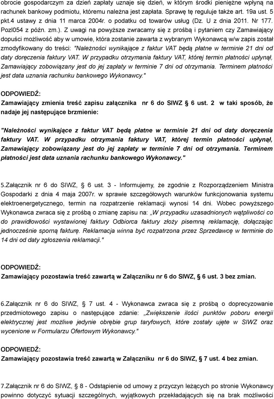 Z uwagi na powyższe zwracamy się z prośbą i pytaniem czy Zamawiający dopuści możliwość aby w umowie, która zostanie zawarta z wybranym Wykonawcą w/w zapis został zmodyfikowany do treści: "Należności