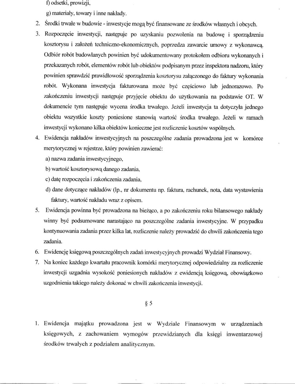 Odbiór robót budowlanych powinien być udokumentowany protokołem odbioru wykonanych i przekazanych robót, elementów robót lub obiektów podpisanym przez inspektora nadzoru, który powinien sprawdzić