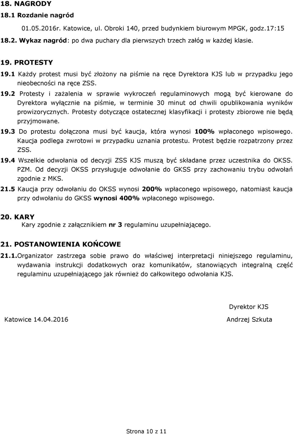 Protesty dotyczące ostatecznej klasyfikacji i protesty zbiorowe nie będą przyjmowane. 19.3 Do protestu dołączona musi być kaucja, która wynosi 100% wpłaconego wpisowego.