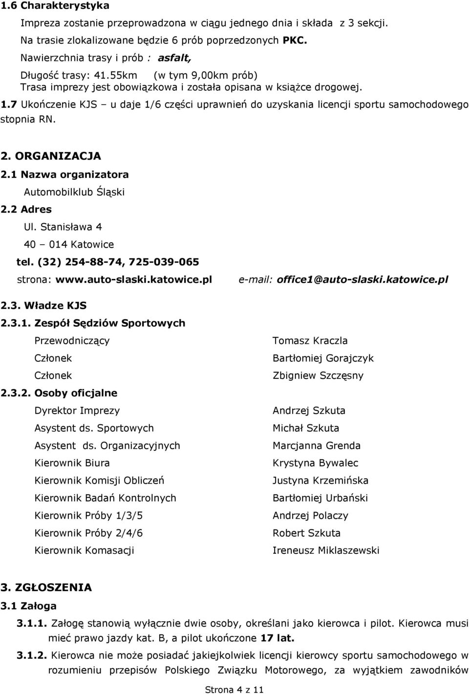 7 Ukończenie KJS u daje 1/6 części uprawnień do uzyskania licencji sportu samochodowego stopnia RN. 2. ORGANIZACJA 2.1 Nazwa organizatora Automobilklub Śląski 2.2 Adres Ul.