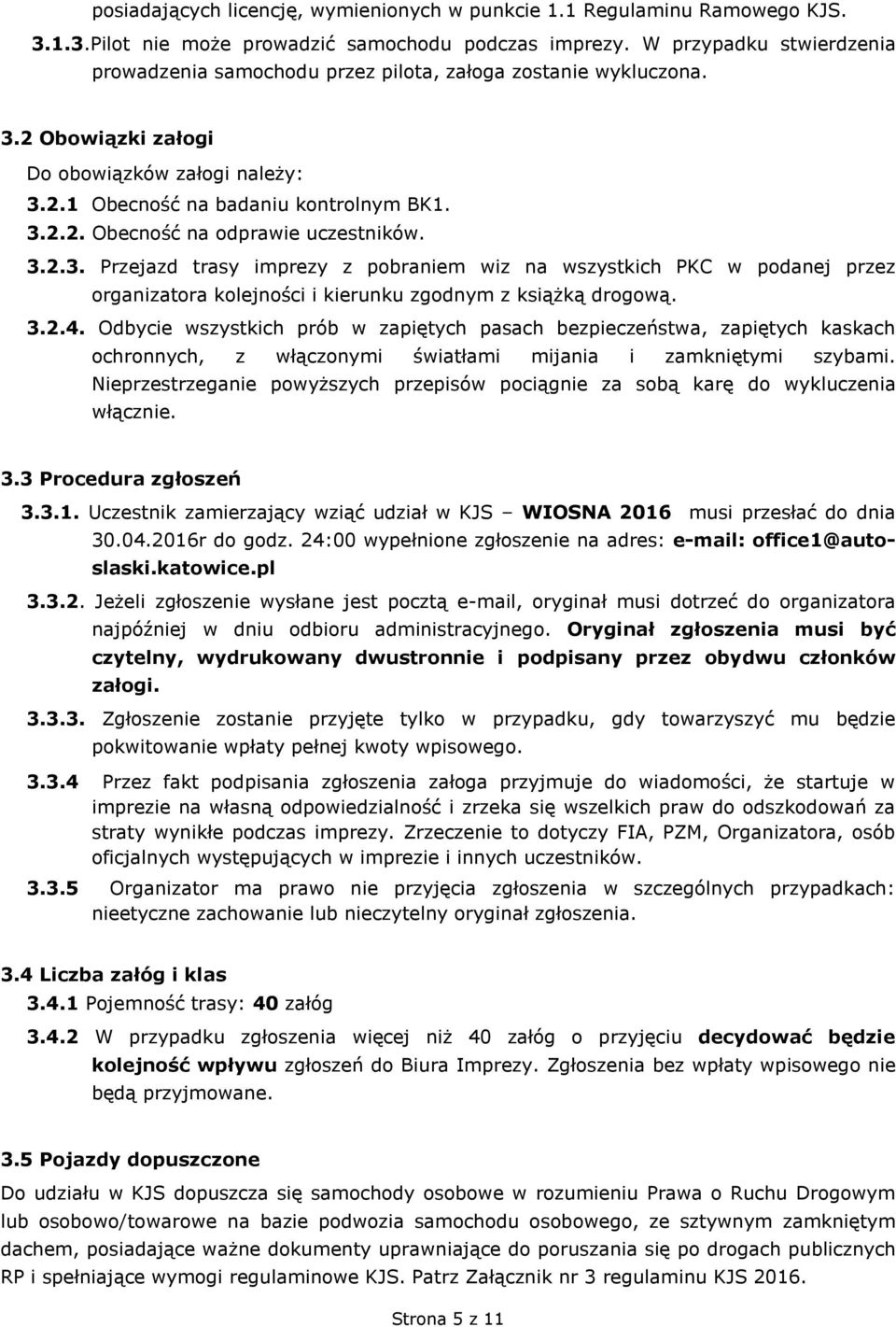 3.2.3. Przejazd trasy imprezy z pobraniem wiz na wszystkich PKC w podanej przez organizatora kolejności i kierunku zgodnym z książką drogową. 3.2.4.