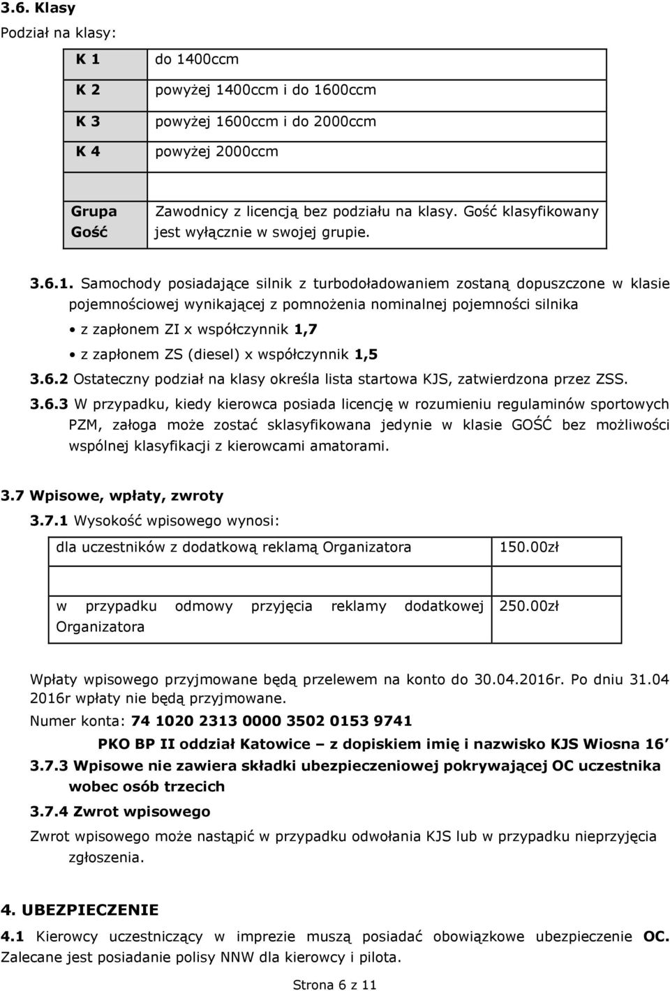 Samochody posiadające silnik z turbodoładowaniem zostaną dopuszczone w klasie pojemnościowej wynikającej z pomnożenia nominalnej pojemności silnika z zapłonem ZI x współczynnik 1,7 z zapłonem ZS