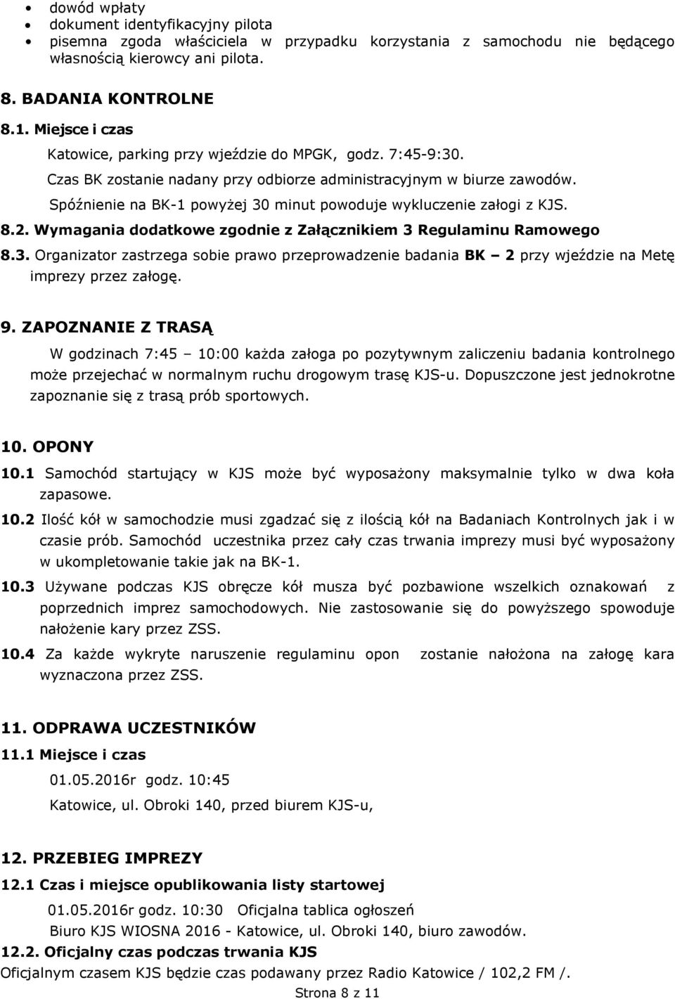 Spóźnienie na BK-1 powyżej 30 minut powoduje wykluczenie załogi z KJS. 8.2. Wymagania dodatkowe zgodnie z Załącznikiem 3 Regulaminu Ramowego 8.3. Organizator zastrzega sobie prawo przeprowadzenie badania BK 2 przy wjeździe na Metę imprezy przez załogę.