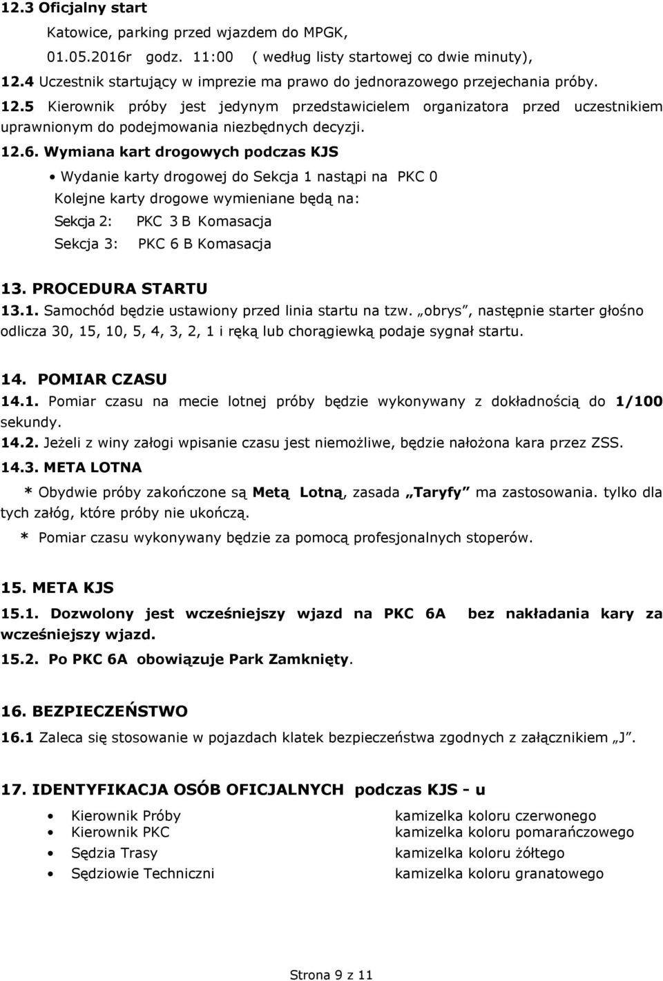 5 Kierownik próby jest jedynym przedstawicielem organizatora przed uczestnikiem uprawnionym do podejmowania niezbędnych decyzji. 12.6.