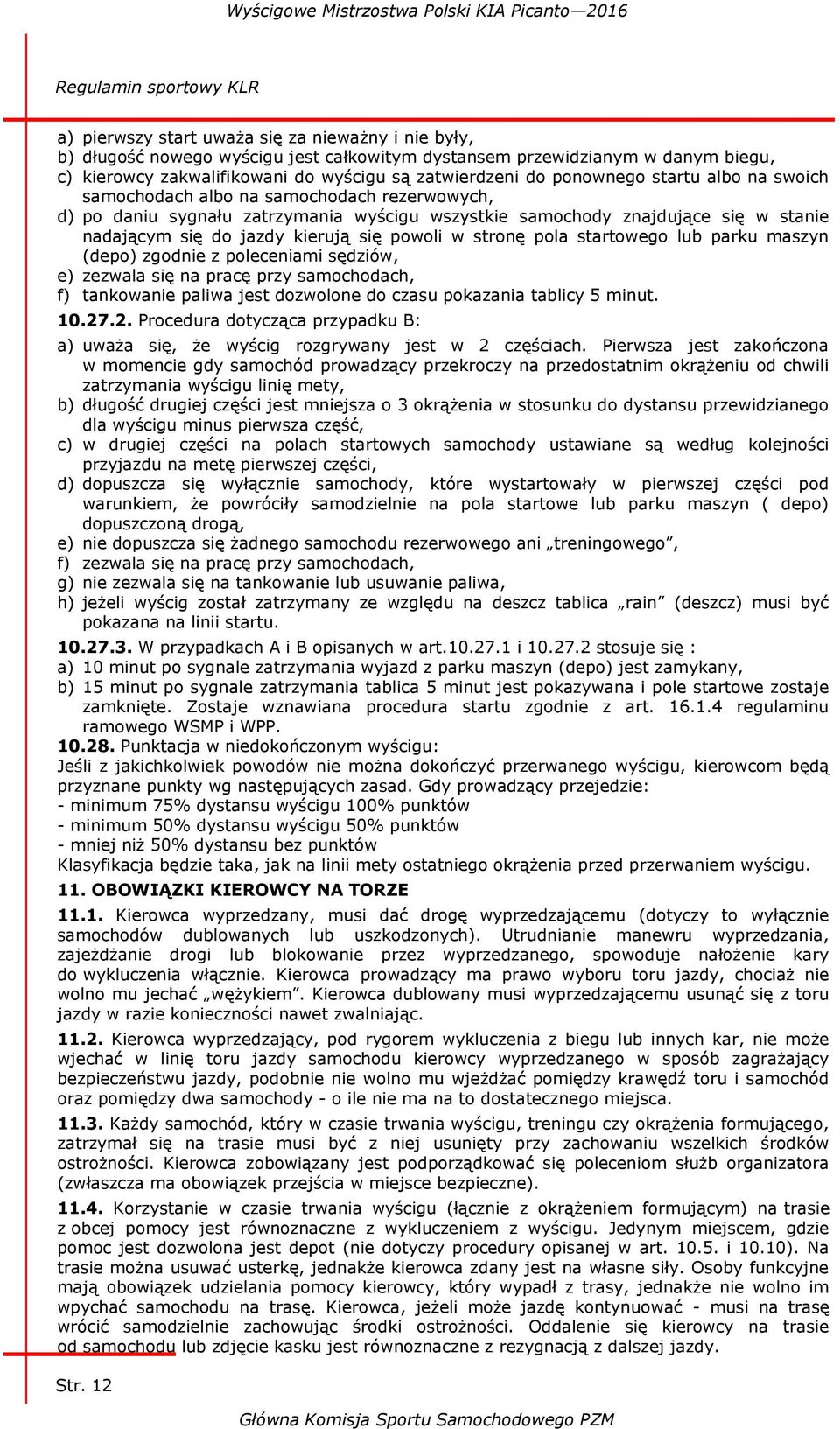 powoli w stronę pola startowego lub parku maszyn (depo) zgodnie z poleceniami sędziów, e) zezwala się na pracę przy samochodach, f) tankowanie paliwa jest dozwolone do czasu pokazania tablicy 5 minut.