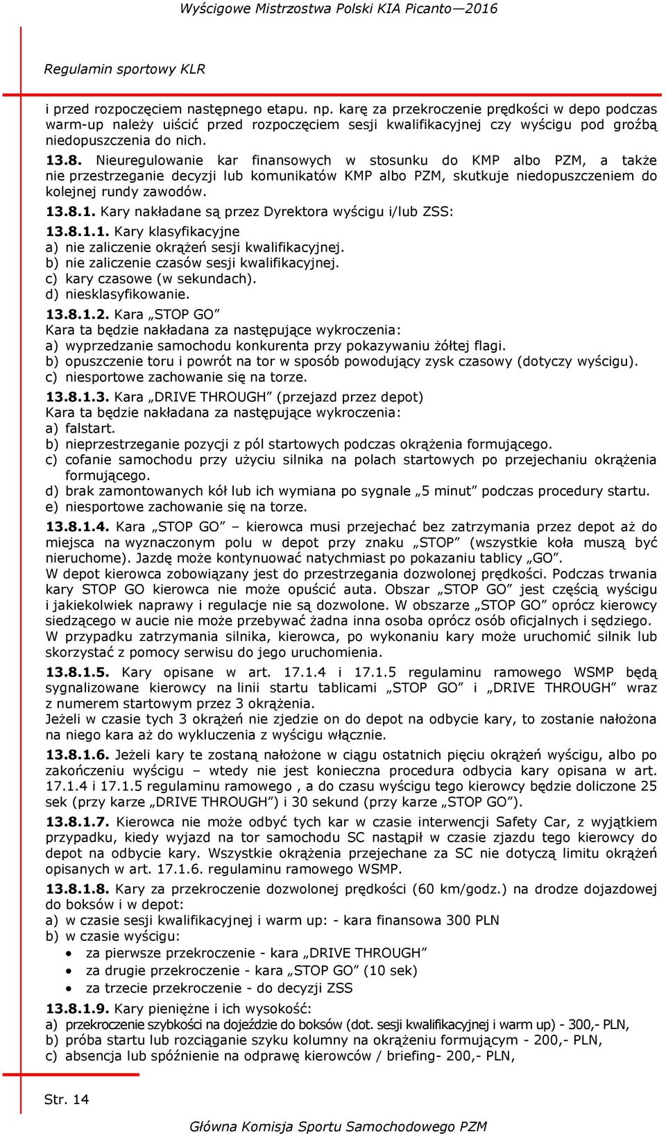 8.1.1. Kary klasyfikacyjne a) nie zaliczenie okrążeń sesji kwalifikacyjnej. b) nie zaliczenie czasów sesji kwalifikacyjnej. c) kary czasowe (w sekundach). d) niesklasyfikowanie. 13.8.1.2.