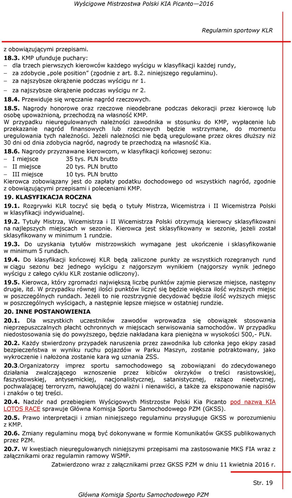 Nagrody honorowe oraz rzeczowe nieodebrane podczas dekoracji przez kierowcę lub osobę upoważnioną, przechodzą na własność KMP.