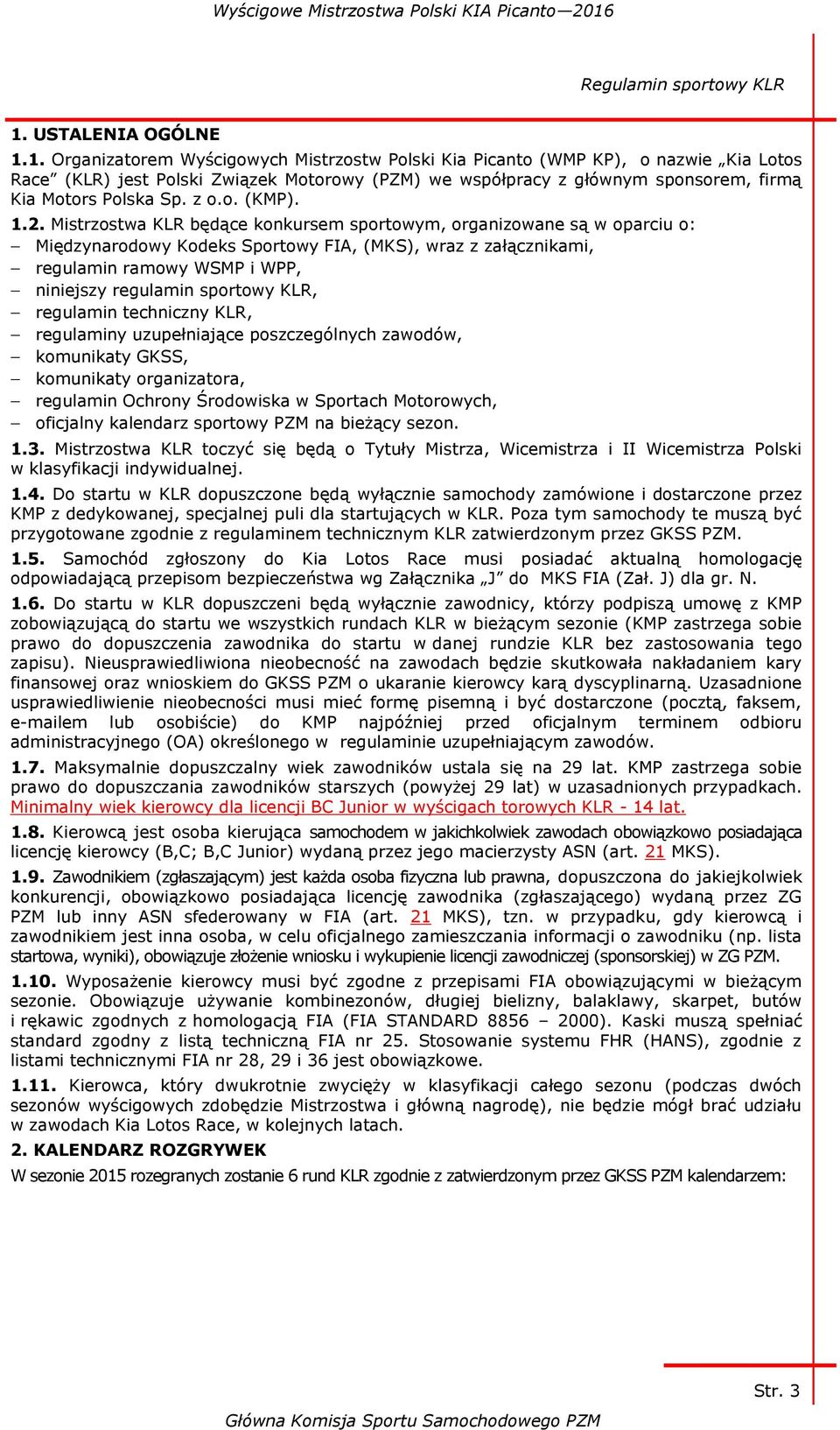 Mistrzostwa KLR będące konkursem sportowym, organizowane są w oparciu o: Międzynarodowy Kodeks Sportowy FIA, (MKS), wraz z załącznikami, regulamin ramowy WSMP i WPP, niniejszy regulamin sportowy KLR,