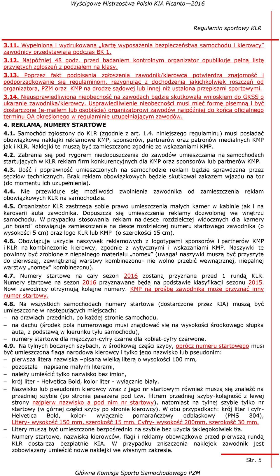 Poprzez fakt podpisania zgłoszenia zawodnik/kierowca potwierdza znajomość i podporządkowanie się regulaminom, rezygnując z dochodzenia jakichkolwiek roszczeń od organizatora, PZM oraz KMP na drodze
