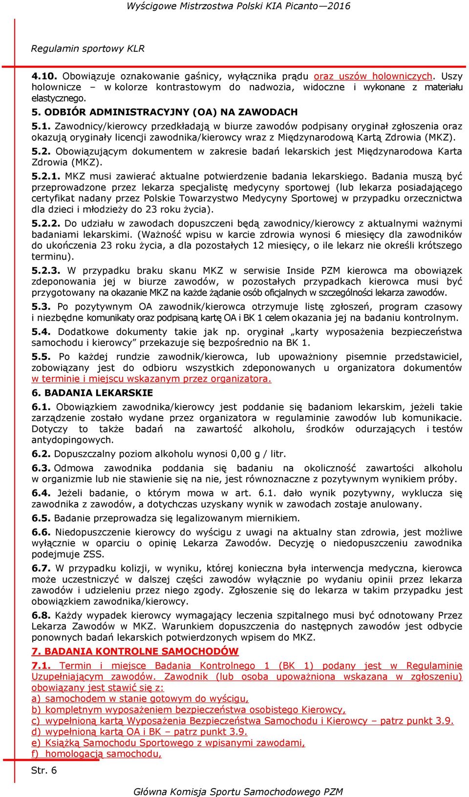 Zawodnicy/kierowcy przedkładają w biurze zawodów podpisany oryginał zgłoszenia oraz okazują oryginały licencji zawodnika/kierowcy wraz z Międzynarodową Kartą Zdrowia (MKZ). 5.2.