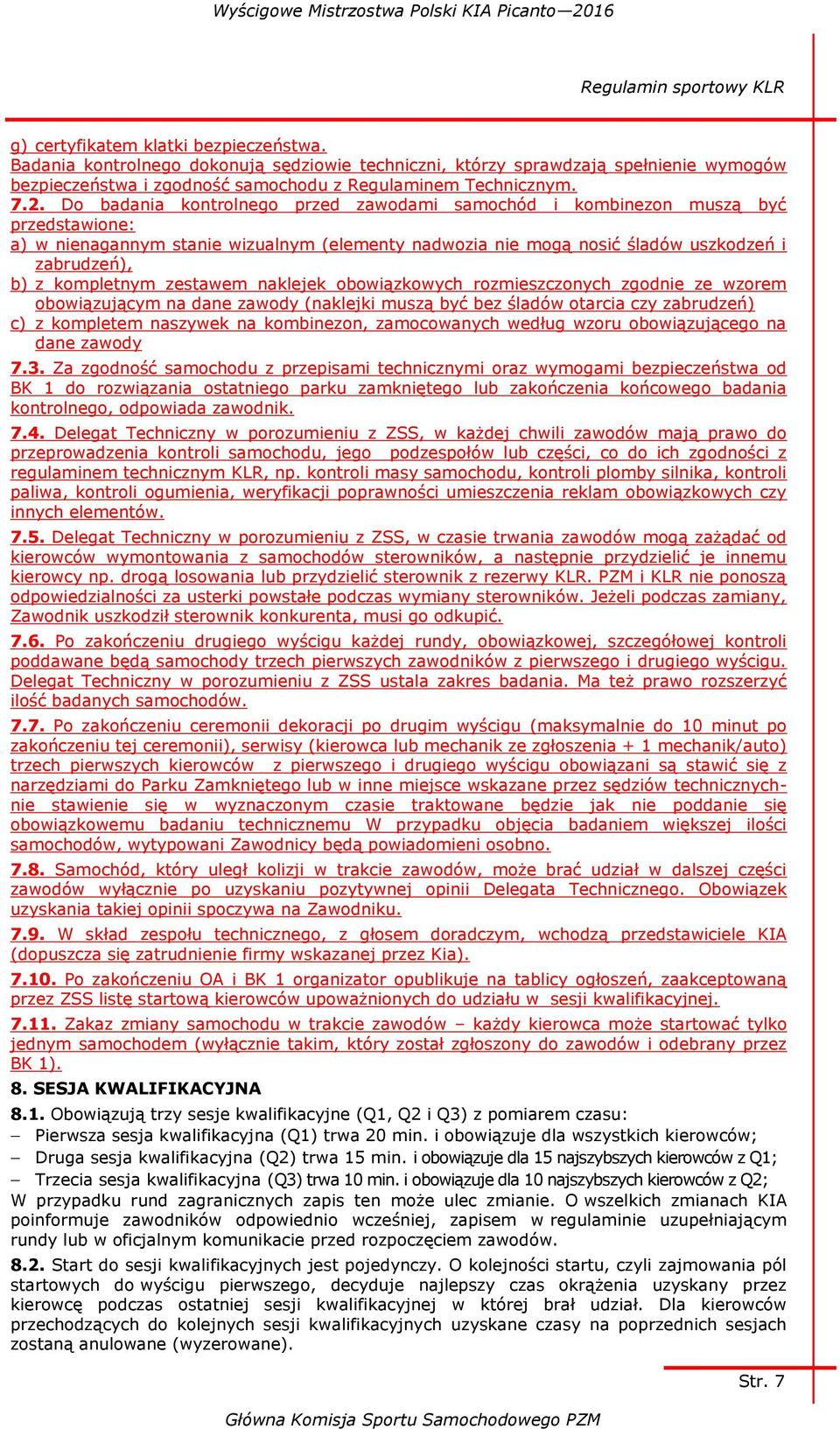 zestawem naklejek obowiązkowych rozmieszczonych zgodnie ze wzorem obowiązującym na dane zawody (naklejki muszą być bez śladów otarcia czy zabrudzeń) c) z kompletem naszywek na kombinezon,