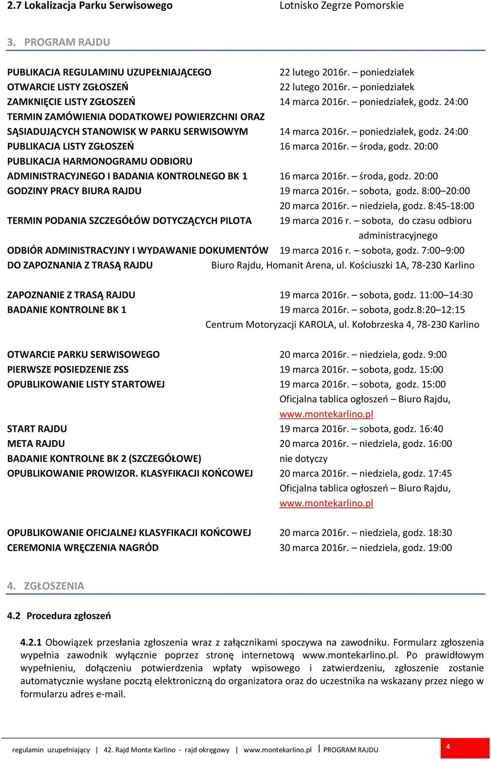 poniedziałek, godz. 24:00 PUBLIKACJA LISTY ZGŁOSZEŃ 16 marca 2016r. środa, godz. 20:00 PUBLIKACJA HARMONOGRAMU ODBIORU ADMINISTRACYJNEGO I BADANIA KONTROLNEGO BK 1 16 marca 2016r. środa, godz. 20:00 GODZINY PRACY BIURA RAJDU 19 marca 2016r.