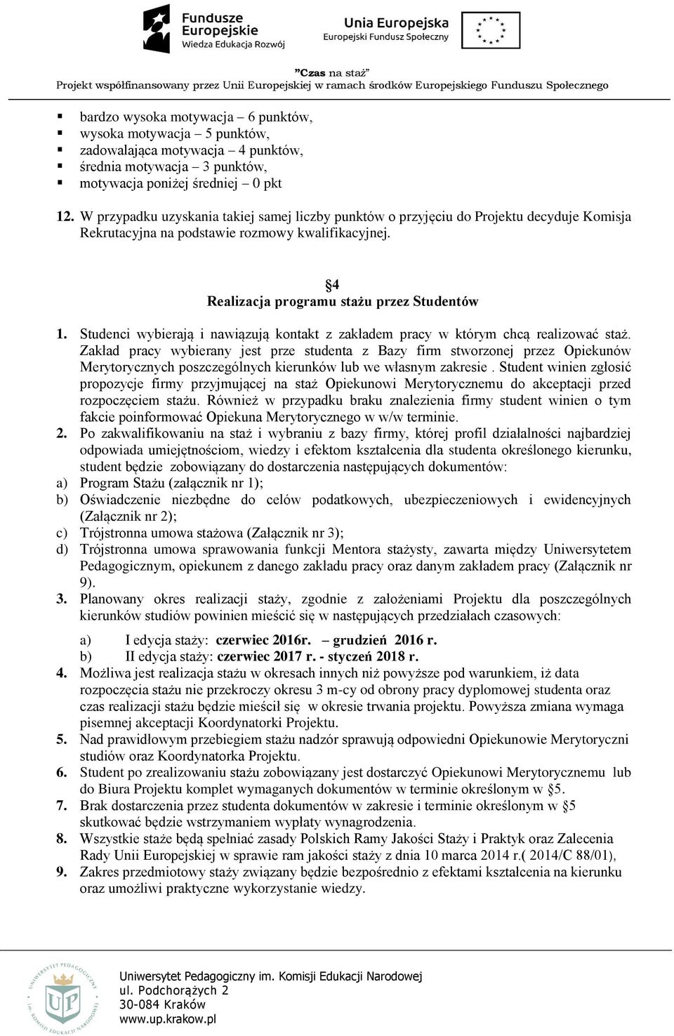 Studenci wybierają i nawiązują kontakt z zakładem pracy w którym chcą realizować staż.
