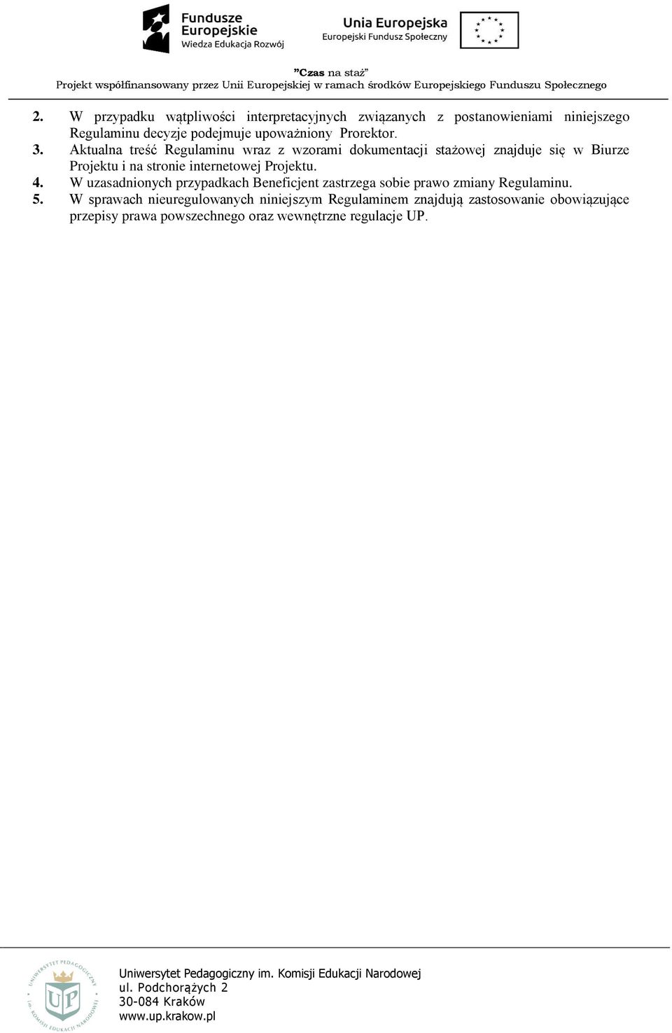 Aktualna treść Regulaminu wraz z wzorami dokumentacji stażowej znajduje się w Biurze Projektu i na stronie internetowej